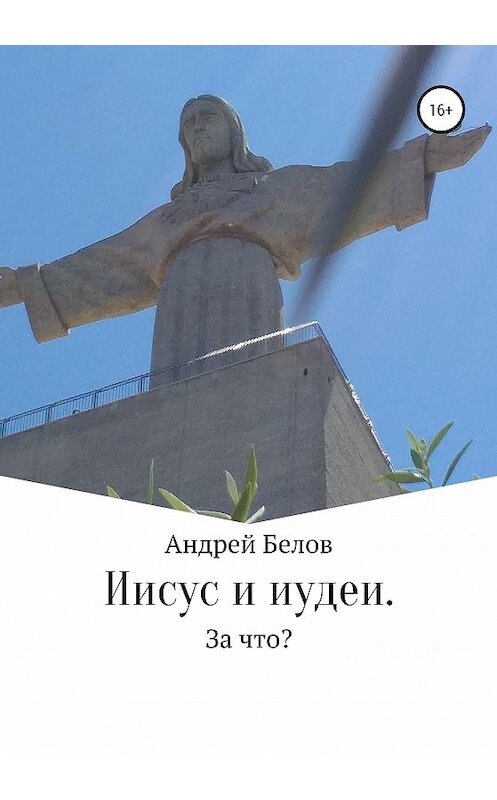 Обложка книги «Иисус и иудеи. За что?» автора Андрея Белова издание 2020 года.
