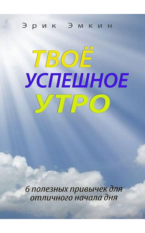 Обложка книги «Твоё успешное утро» автора Эрика Эмкина. ISBN 9785447422097.