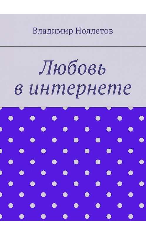 Обложка книги «Любовь в интернете» автора Владимира Ноллетова. ISBN 9785448392382.