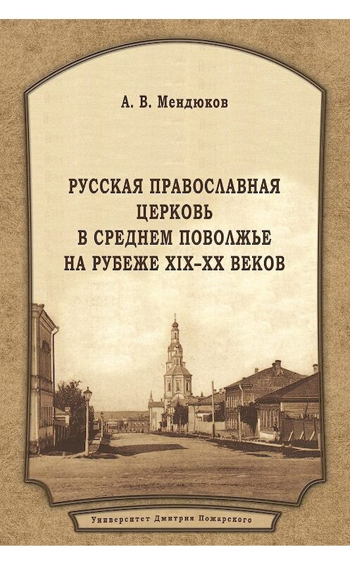 Обложка книги «Русская Православная Церковь в Среднем Поволжье на рубеже XIX–XX веков» автора Андрея Мендюкова издание 2016 года. ISBN 9785912441639.