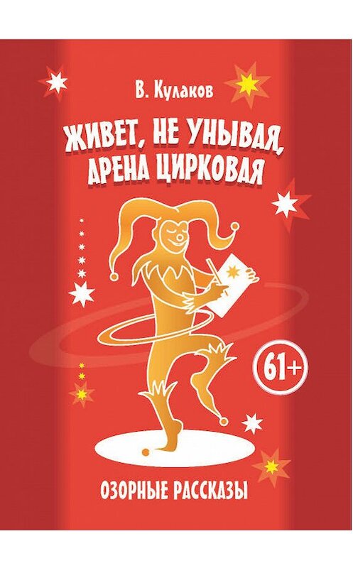Обложка книги «Живет, не унывая, арена цирковая. Озорные рассказы» автора Владимира Кулакова издание 2018 года.