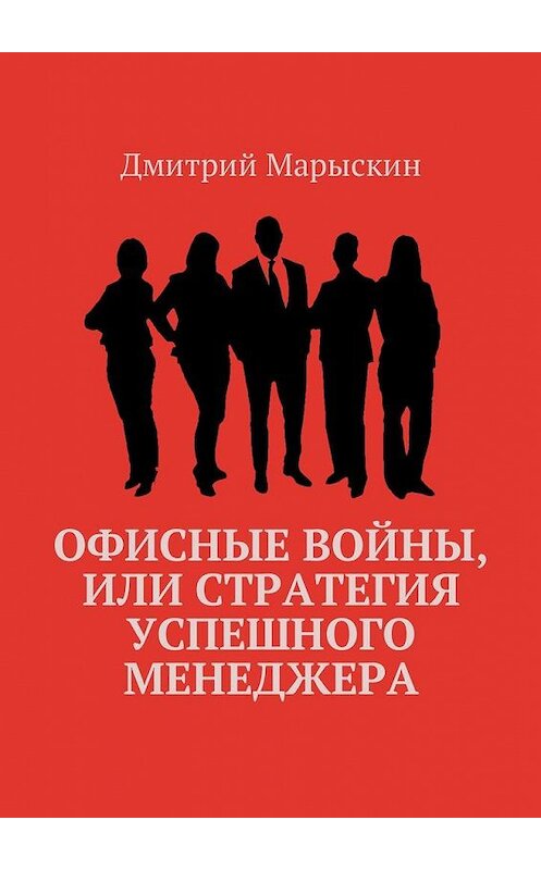 Обложка книги «Офисные войны, или Стратегия успешного менеджера» автора Дмитрия Марыскина. ISBN 9785449010841.