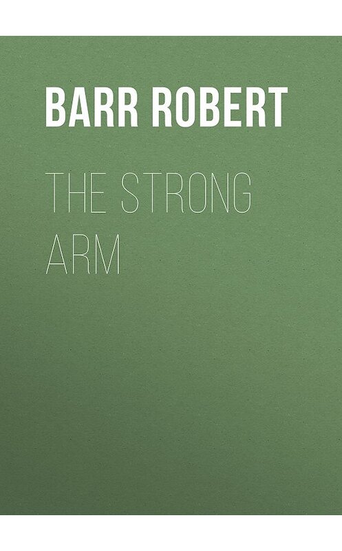 Обложка книги «The Strong Arm» автора Robert Barr.