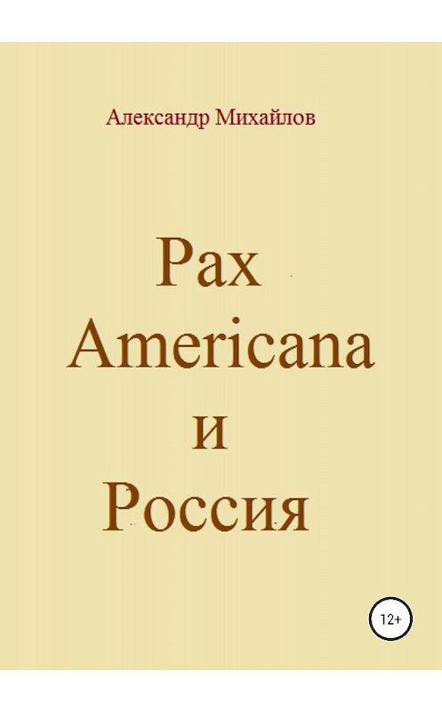Обложка книги «Pax Americana и Россия» автора Александра Михайлова издание 2018 года.