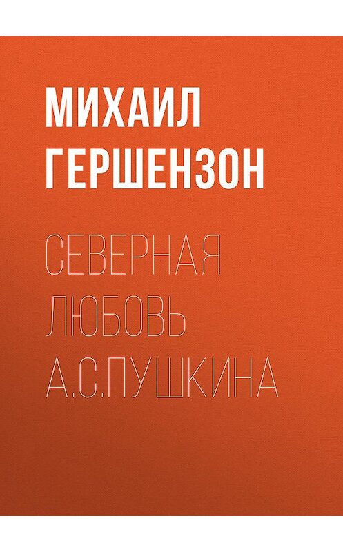 Обложка книги «Северная любовь А.С.Пушкина» автора Михаила Гершензона.