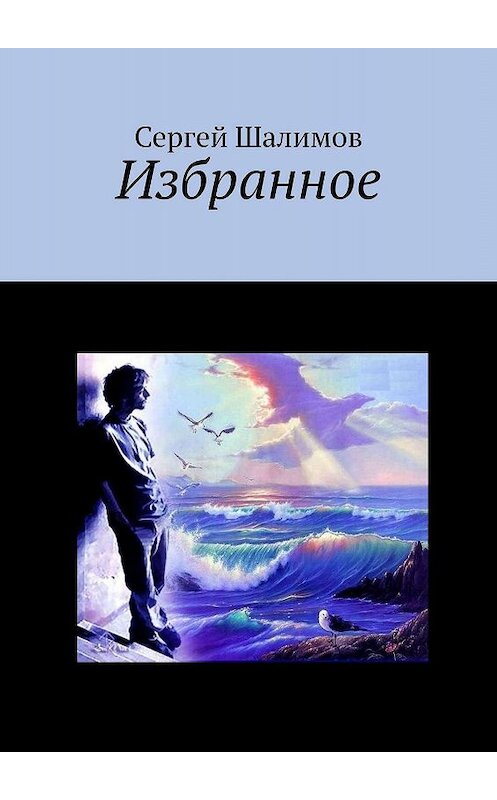 Обложка книги «Избранное» автора Сергея Шалимова. ISBN 9785449801715.