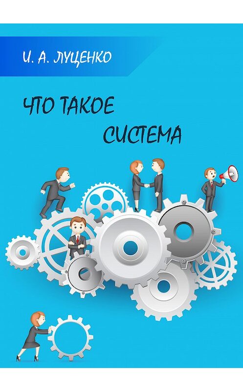 Обложка книги «Что такое система» автора Игорь Луценко издание 2018 года. ISBN 9785001180333.