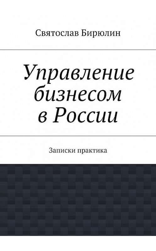 Обложка книги «Управление бизнесом в России» автора Святослава Бирюлина. ISBN 9785447474621.