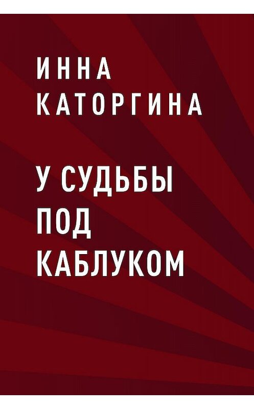 Обложка книги «У судьбы под каблуком» автора Инны Каторгины.