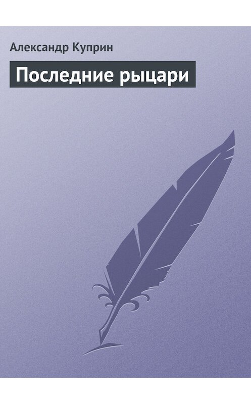 Обложка книги «Последние рыцари» автора Александра Куприна издание 2006 года. ISBN 5699176152.