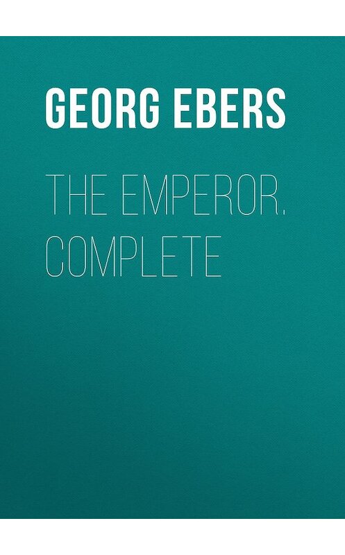 Обложка книги «The Emperor. Complete» автора Georg Ebers.