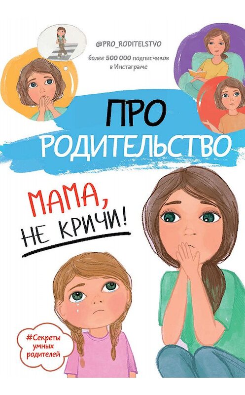 Обложка книги «Про родительство. Мама, не кричи!» автора Коллектива Авторова издание 2020 года. ISBN 9785171193232.