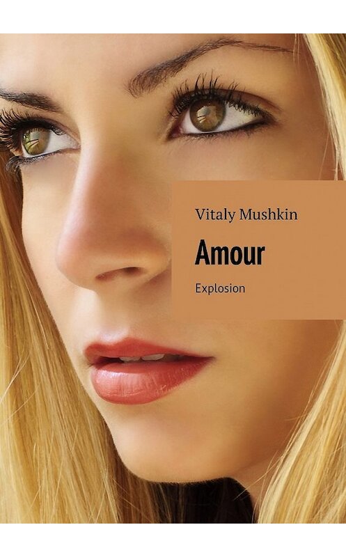 Обложка книги «Amour. Explosion» автора Виталия Мушкина. ISBN 9785449074430.