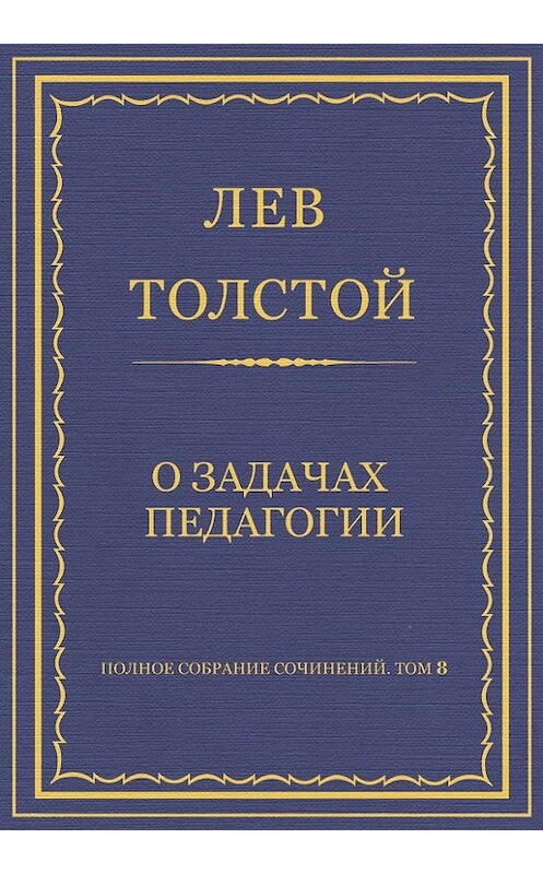 Обложка книги «Полное собрание сочинений. Том 8. Педагогические статьи 1860–1863 гг. О задачах педагогии» автора Лева Толстоя.