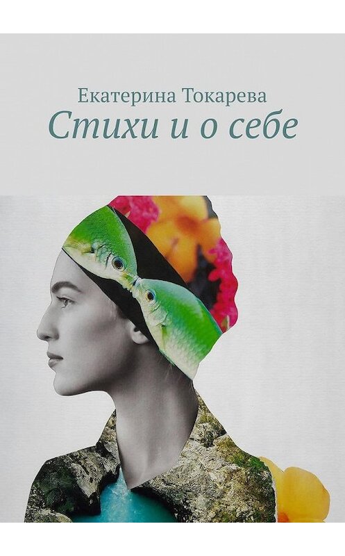 Обложка книги «Стихи и о себе» автора Екатериной Токаревы. ISBN 9785005161857.