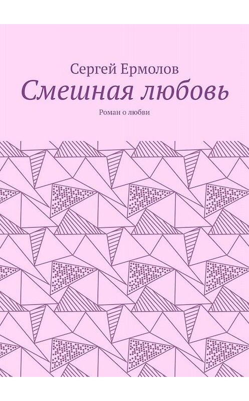 Обложка книги «Смешная любовь. Роман о любви» автора Сергея Ермолова. ISBN 9785005005267.