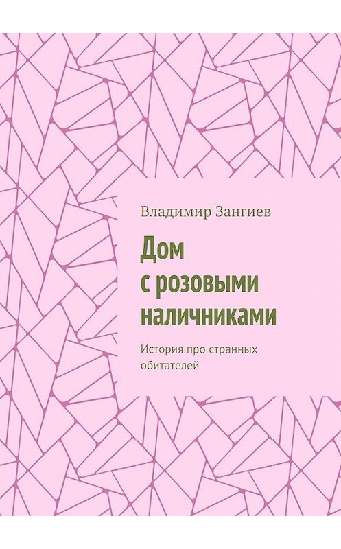 Обложка книги «Дом с розовыми наличниками. История про странных обитателей» автора Владимира Зангиева. ISBN 9785448524431.