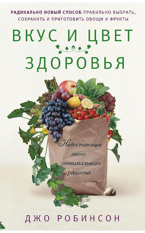Обложка книги «Вкус и цвет здоровья. Недостоющее звено оптимального рациона» автора Джо Робинсона издание 2014 года. ISBN 9785227054920.