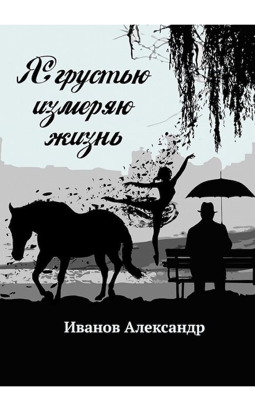 Обложка книги «Я грустью измеряю жизнь» автора Александра Иванова. ISBN 9785449644954.