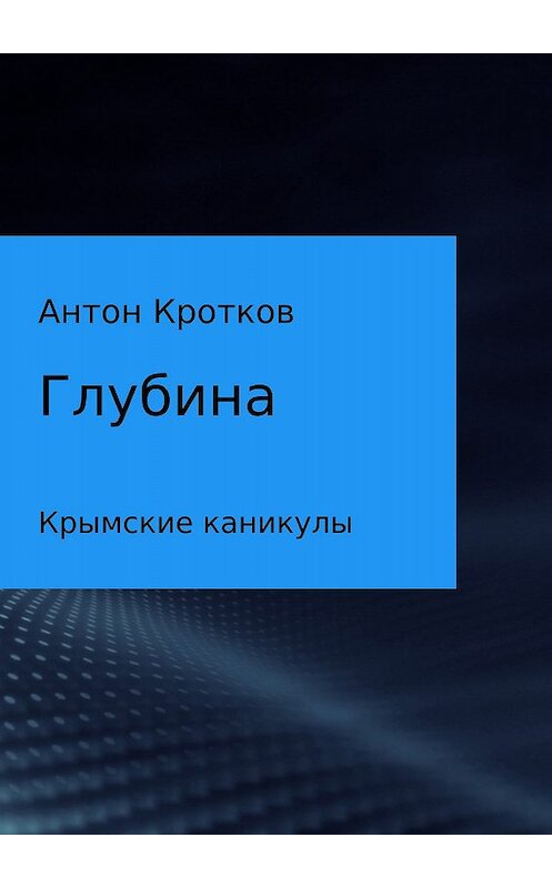 Обложка книги «Глубина» автора Антона Кроткова издание 2017 года.