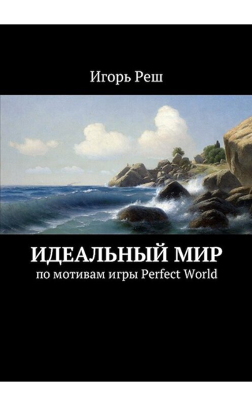 Обложка книги «Идеальный мир. по мотивам игры Perfect World» автора Игоря Реша. ISBN 9785448345111.