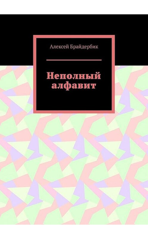 Обложка книги «Неполный алфавит» автора Алексея Брайдербика. ISBN 9785449644220.