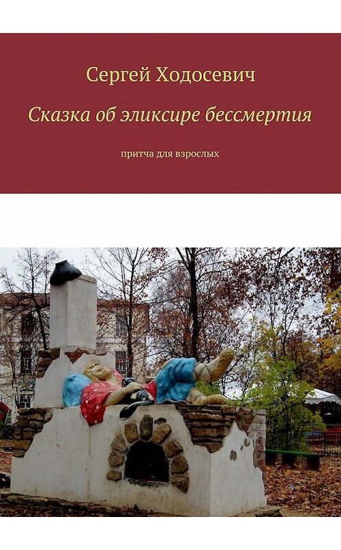 Обложка книги «Сказка об эликсире бессмертия. Притча для взрослых» автора Сергея Ходосевича. ISBN 9785449099563.