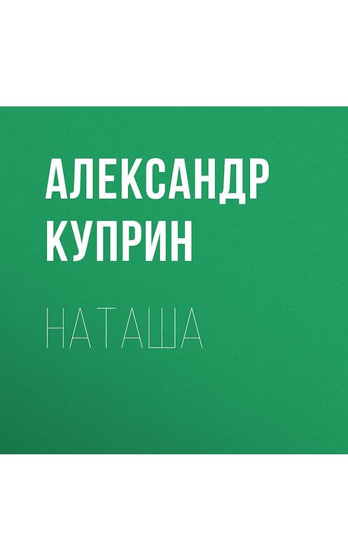 Обложка аудиокниги «Наташа» автора Александра Куприна.