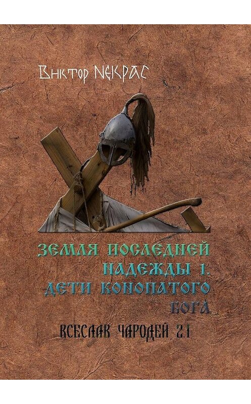 Обложка книги «Земля последней надежды – 1. Дети конопатого бога. Всеслав Чародей 2.1.» автора Виктора Некраса. ISBN 9785449863935.