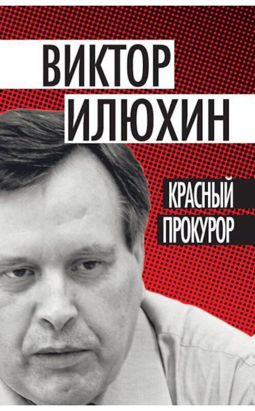 Обложка книги «Красный прокурор (сборник)» автора Виктора Илюхина издание 2012 года. ISBN 9785443800073.