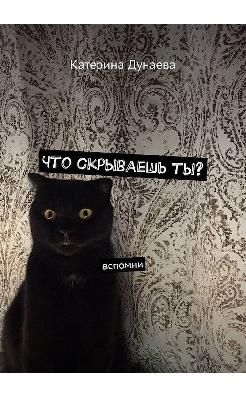 Обложка книги «Что скрываешь ты? Вспомни» автора Катериной Дунаевы. ISBN 9785449349507.