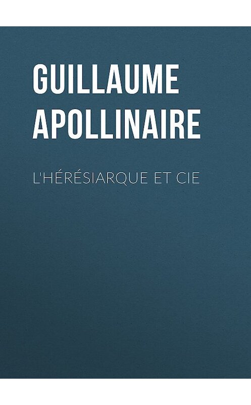 Обложка книги «L'hérésiarque et Cie» автора Guillaume Apollinaire.