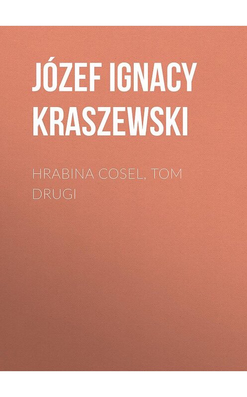 Обложка книги «Hrabina Cosel, tom drugi» автора Józef Ignacy Kraszewski.