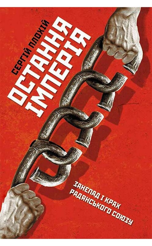 Обложка книги «Остання імперія. Занепад і крах Радянського Союзу» автора Сергійа Плохій. ISBN 9786171272057.