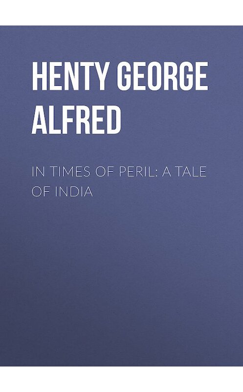 Обложка книги «In Times of Peril: A Tale of India» автора George Henty.