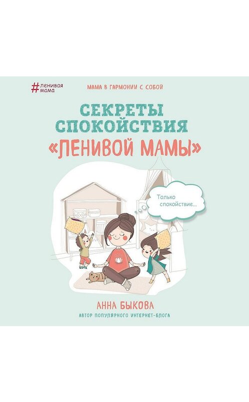 Обложка аудиокниги «Секреты спокойствия «ленивой мамы»» автора Анны Быковы.