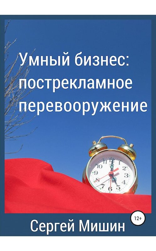 Обложка книги «Умный бизнес: пострекламное перевооружение» автора Сергея Мишина издание 2019 года.