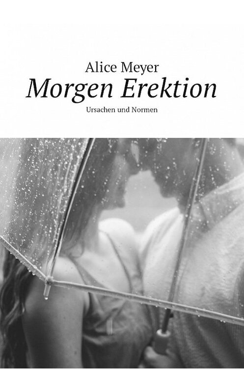 Обложка книги «Morgen Erektion. Ursachen und Normen» автора Alice Meyer. ISBN 9785449327802.