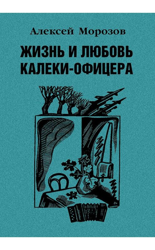 Обложка книги «Жизнь и любовь калеки-офицера» автора Алексея Морозова издание 2012 года.