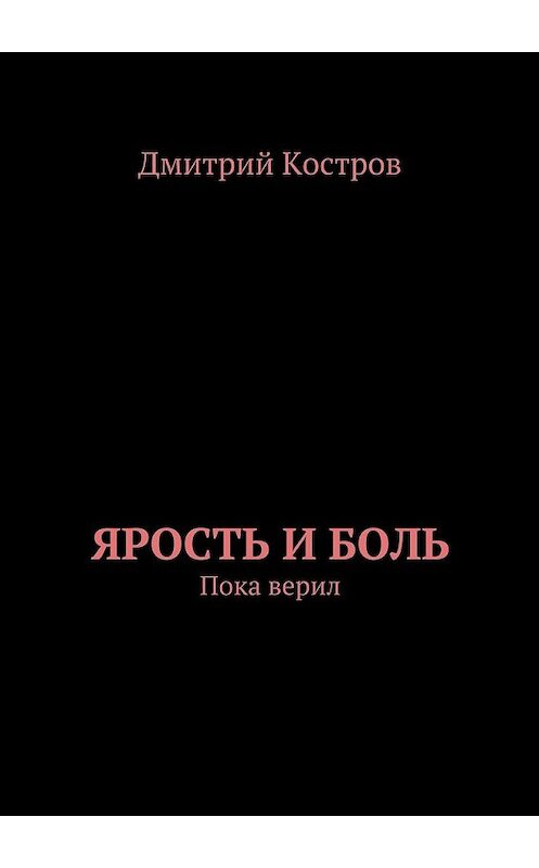 Обложка книги «Ярость и Боль» автора Дмитрия Кострова. ISBN 9785447432584.