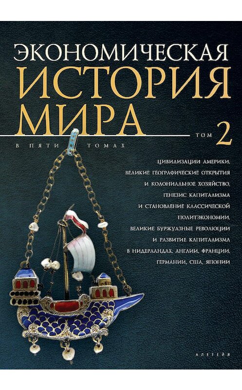 Обложка книги «Экономическая история мира. Том 2. Цивилизации Америки, Великие географические открытия и колониальное хозяйство, генезис капитализма и становление классической политэкономии, великие буржуазные революции и развитие капитализма» автора Коллектива Авторова издание 2018 года. ISBN 9785906980830.