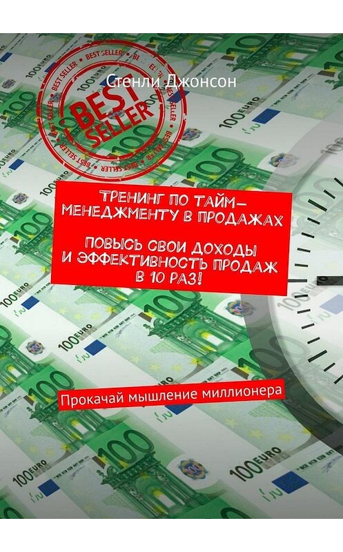 Обложка книги «Тренинг по тайм-менеджменту в продажах. Повысь свои доходы и эффективность продаж в 10 раз! Прокачай мышление миллионера» автора Стенли Джонсона. ISBN 9785449667656.