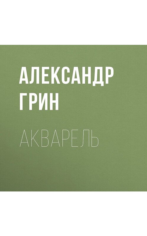 Обложка аудиокниги «Акварель» автора Александра Грина.