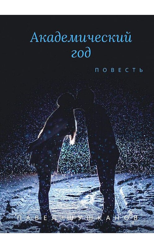 Обложка книги «Академический год. Повесть» автора Павела Шушканова. ISBN 9785449666741.