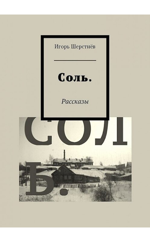 Обложка книги «Соль. Рассказы» автора Игоря Шерстнёва. ISBN 9785449036476.