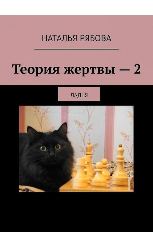 Обложка книги «Теория жертвы – 2. Ладья» автора Натальи Рябовы. ISBN 9785449897855.