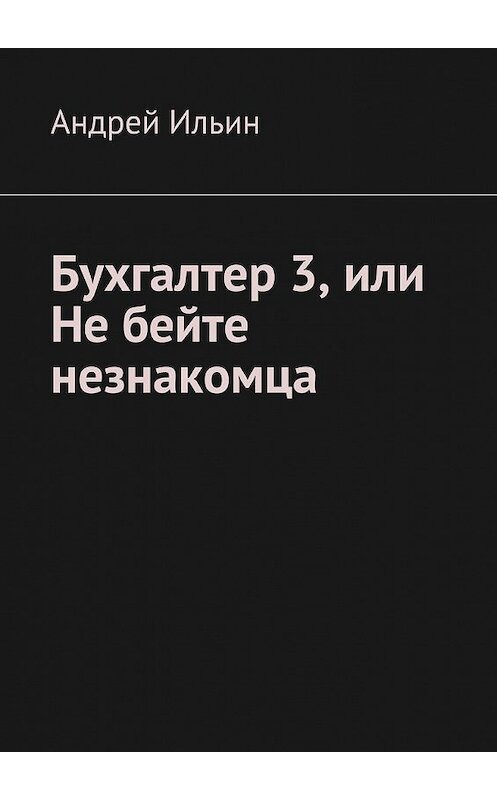 Обложка книги «Бухгалтер 3, или Не бейте незнакомца» автора Андрея Ильина. ISBN 9785447490799.