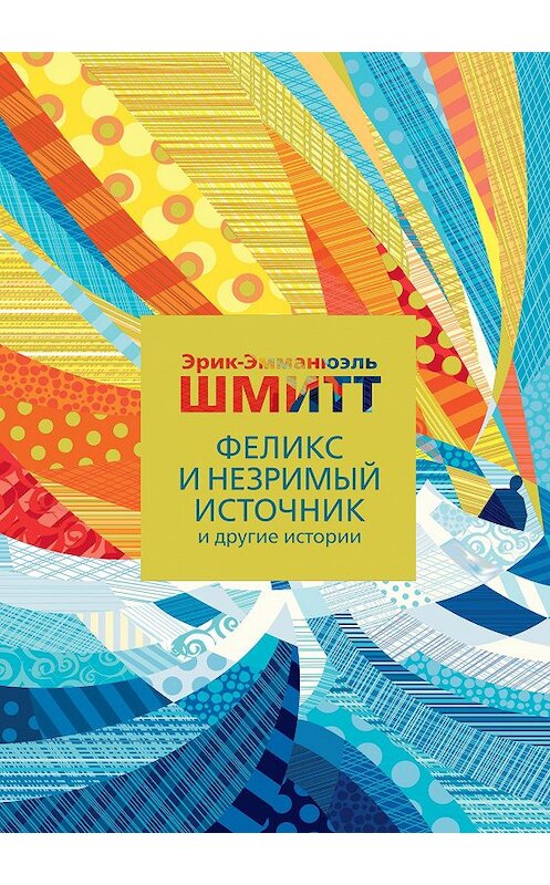 Обложка книги «Феликс и Незримый источник и другие истории» автора Эрика-Эмманюэля Шмитта издание 2020 года. ISBN 9785389182905.