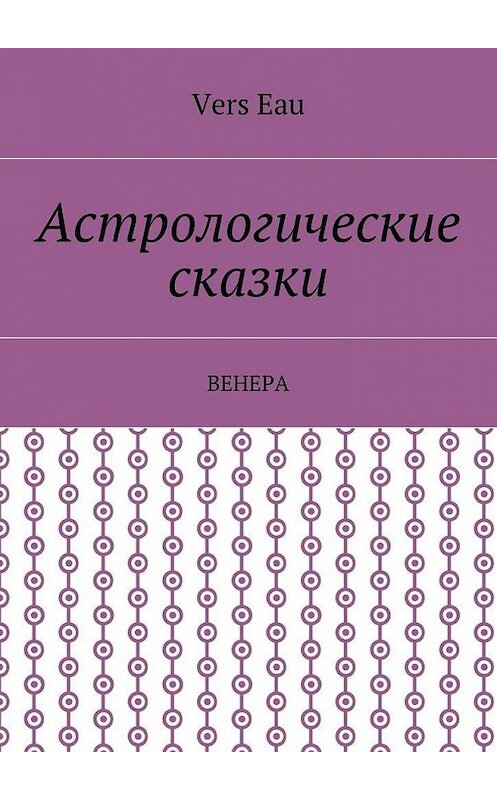 Обложка книги «Астрологические сказки. Венера» автора Vers Eau. ISBN 9785448513886.