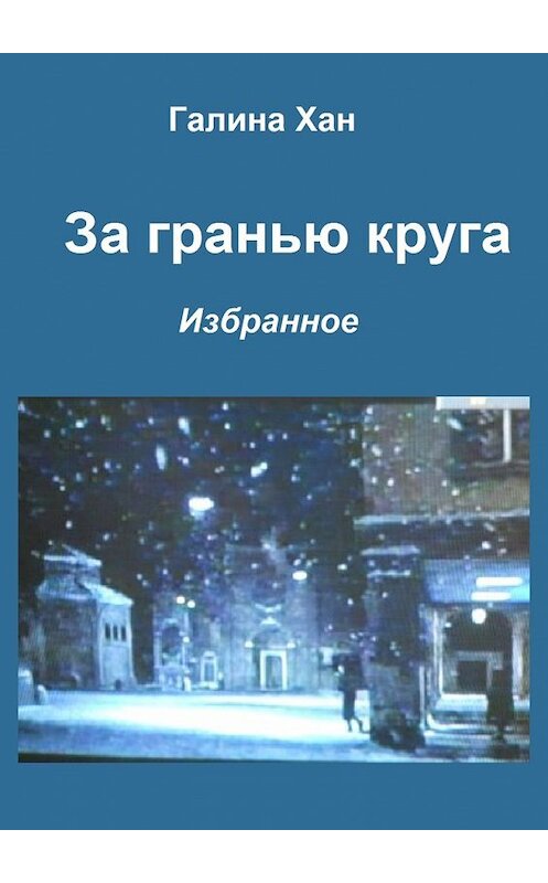 Обложка книги «За гранью круга. Избранное» автора Галиной Хан. ISBN 9785449013378.